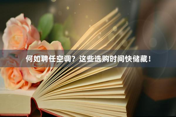 何如聘任空调？这些选购时间快储藏！